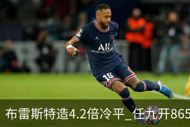 布雷斯特造4.2倍冷平 任九开8653注1378元