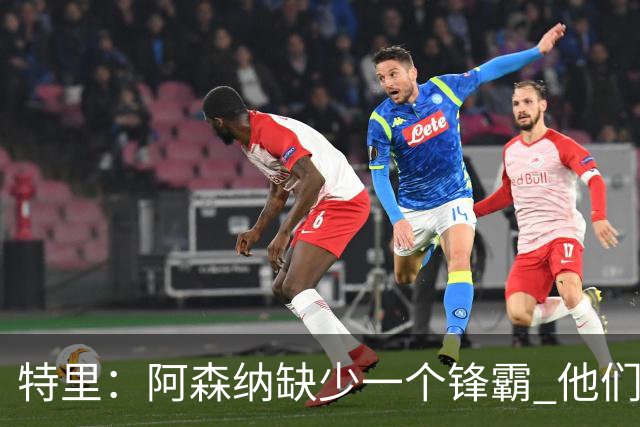 特里：阿森纳缺少一个锋霸 他们距离统治英超只差1、2笔签约