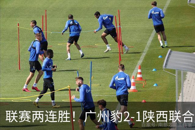 联赛两连胜！广州豹2-1陕西联合 王建明世界波韩轩头球建功