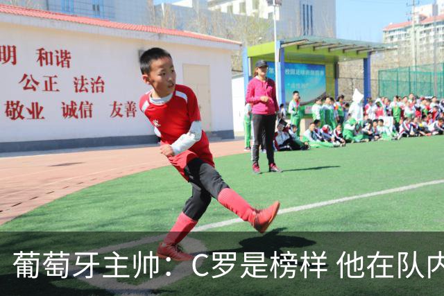 葡萄牙主帅：C罗是榜样 他在队内的重要性像是他首次参加世界杯