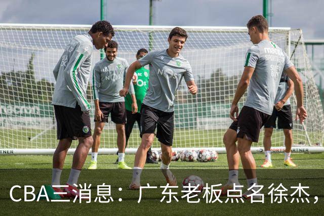 CBA三消息：广东老板点名徐杰，郭艾伦面临选择，上海队有情有义