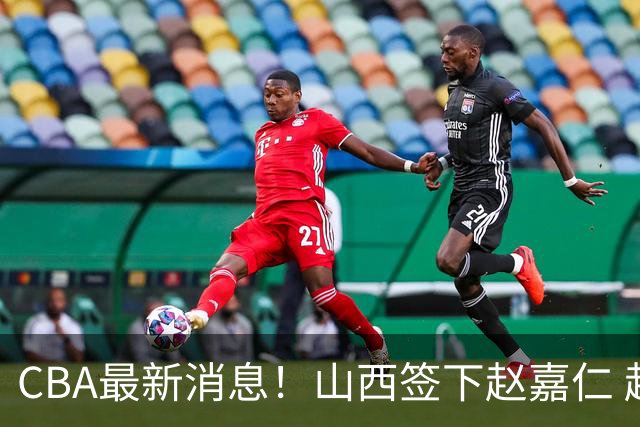 CBA最新消息！山西签下赵嘉仁 赵继伟突发伤情 北京首钢有意布朗